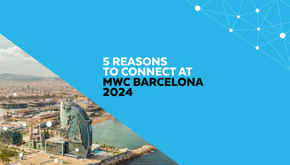 5 Reasons to Connect at Mobile World Congress Barcelona 2024
