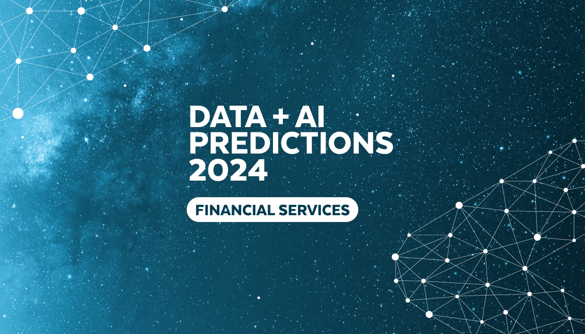 Top 5 Data + AI Predictions for Financial Services in 2024