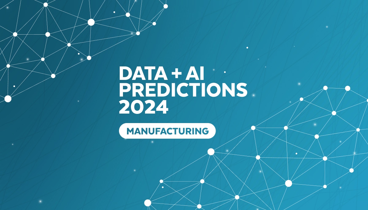 Top 3 Data + AI Predictions for Manufacturing in 2024