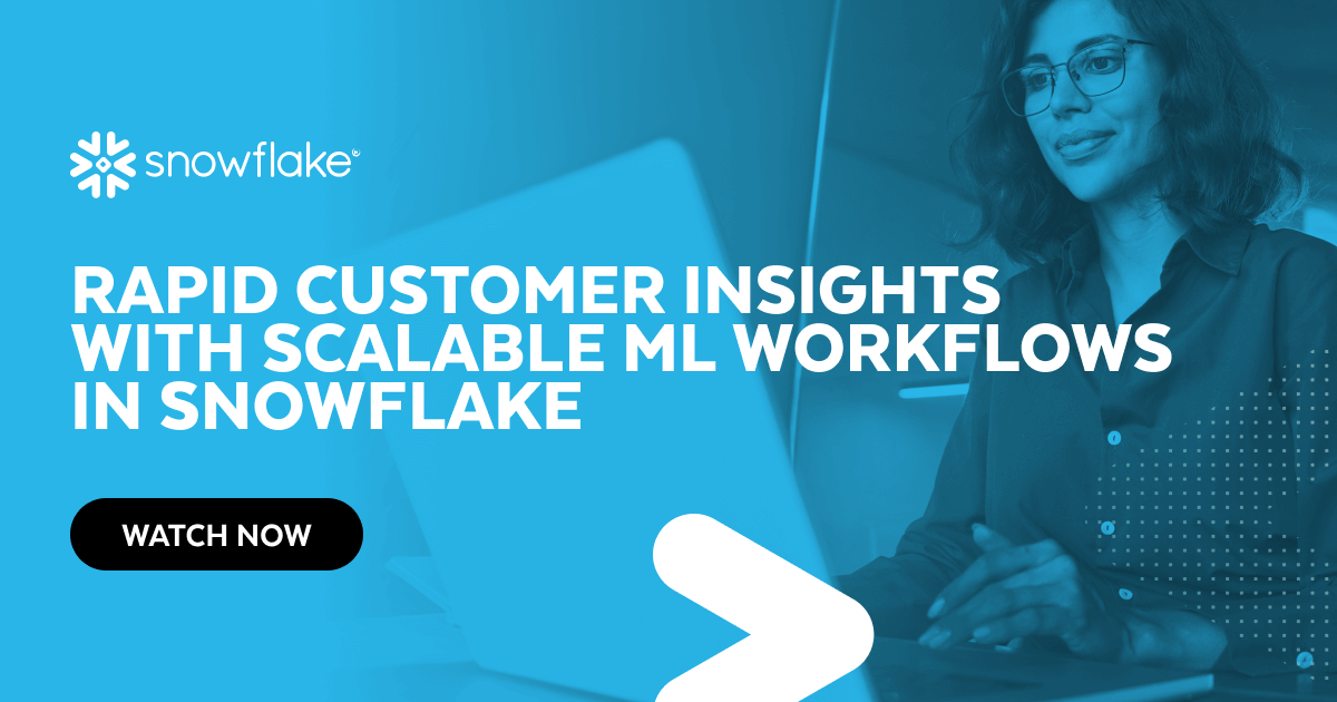 Rapid Customer Insights with Scalable ML Workflows in Snowflake - Snowflake